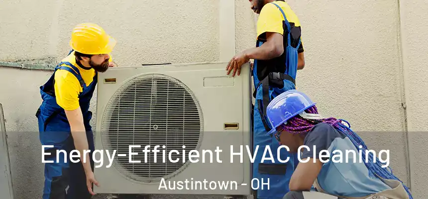  Energy-Efficient HVAC Cleaning Austintown - OH