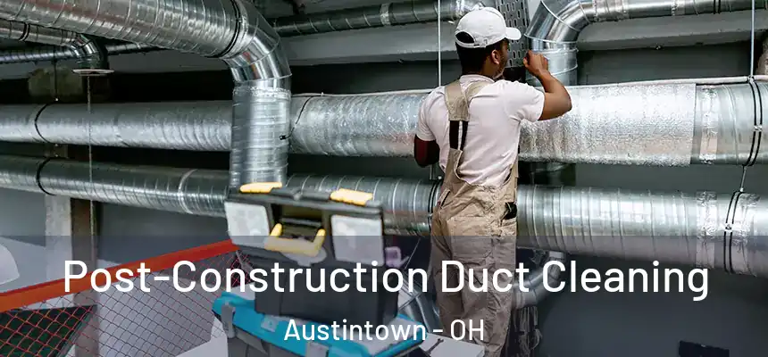  Post-Construction Duct Cleaning Austintown - OH